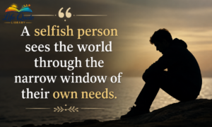 Quotes on Selfish Person: 100+ Truthful & Powerful Sayings