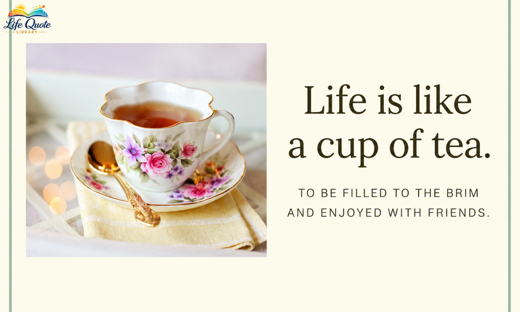 Inspirational tea quote 'Life is like a cup of tea' beside a floral teacup